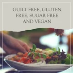 Guilt Free, Gluten Free, Sugar Free and Vegan: A Guide to Healthy Eating